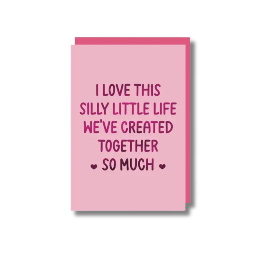 I Love This Silly Little Life We Have Created Together Card