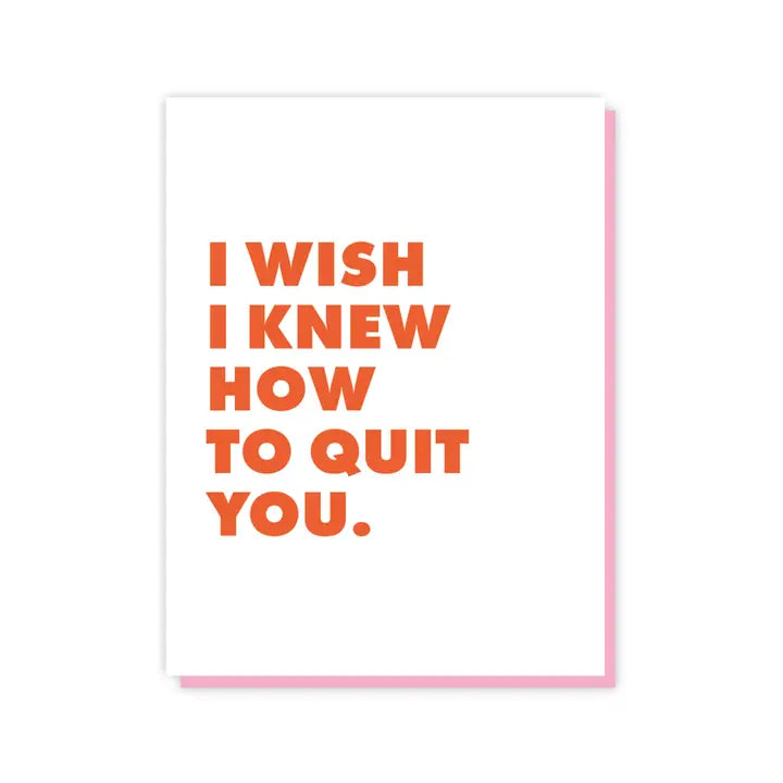 I Wish I Knew How to Quit You Card