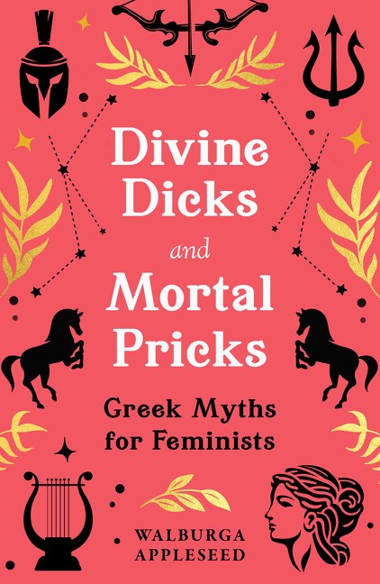 Divine Dicks And Mortal Pricks: Greek Myths For Feminists