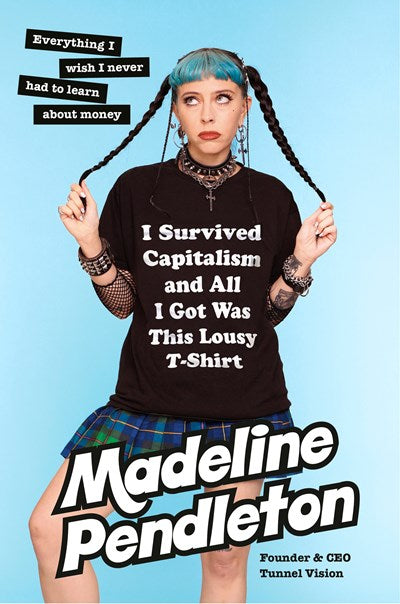 I Survived Capitalism and All I Got Was This Lousy T-Shirt : Everything I Wish I Never Had to Learn About Money