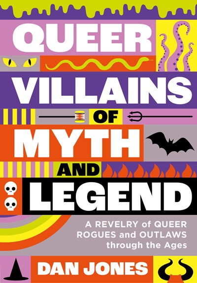 Queer Villains of Myth and Legend : A Revelry of Queer Rogues and Outlaws through the Ages
