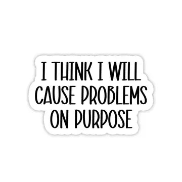 I Think I Will Cause Problems on Purpose Sticker