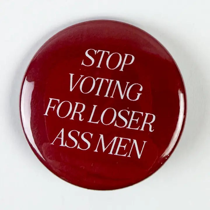 Stop Voting For Loser Ass Men Button