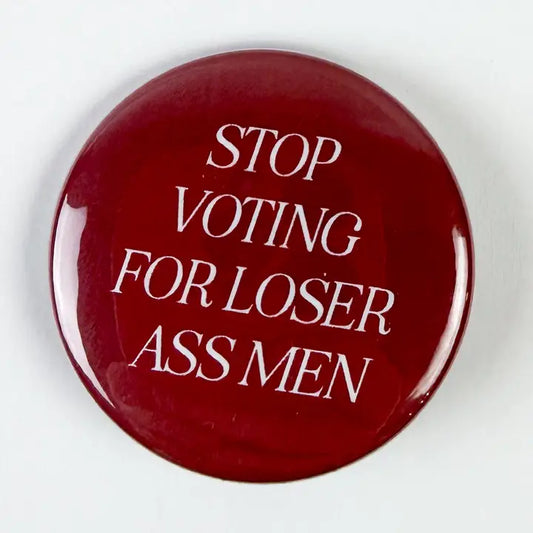 Stop Voting For Loser Ass Men Button