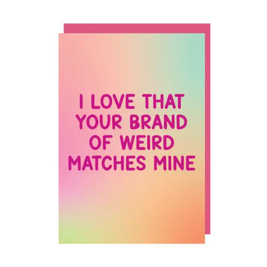 I Love That Your Brand of Weird Matches Mine Greeting Card (Rainbow)