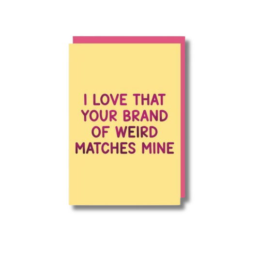 I Love That Your Brand of Weird Matches Mine Card