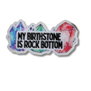 My Birthstone is Rock Bottom