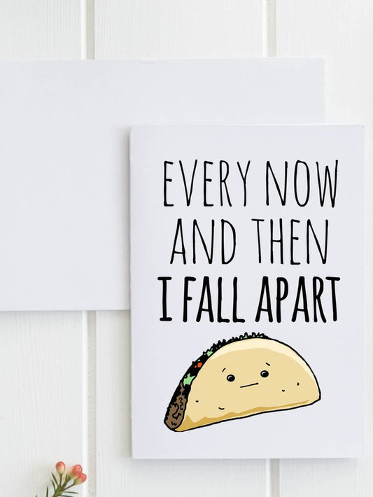 Every Now And Then I Fall Apart - Greeting Cards - Taco
