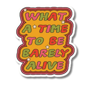 What A Time To Be Barely Alive Sticker