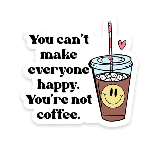 You Can't Make Everyone Happy You're Not Coffee Sticker
