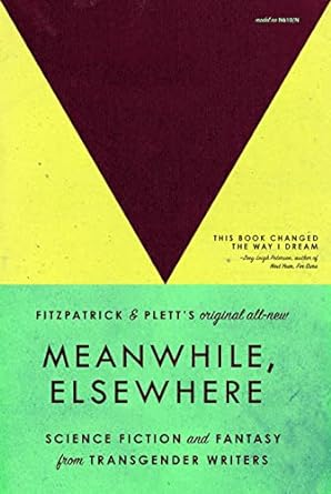 Meanwhile, Elsewhere: Science Fiction and Fantasy from Transgender Writers (Littlepuss Reprint)