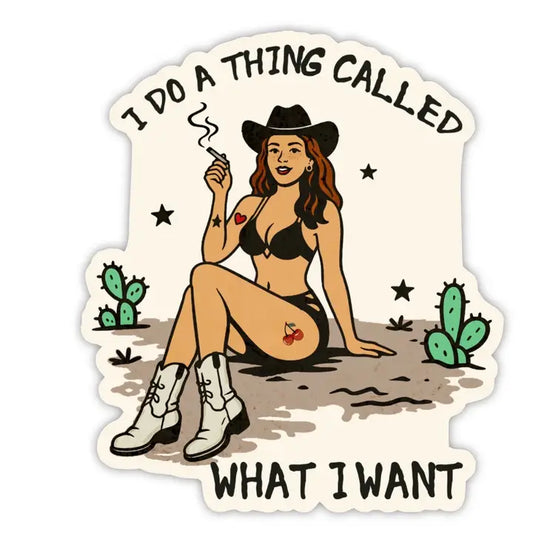I Do A Thing Called What I Want Cowgirl Sticker