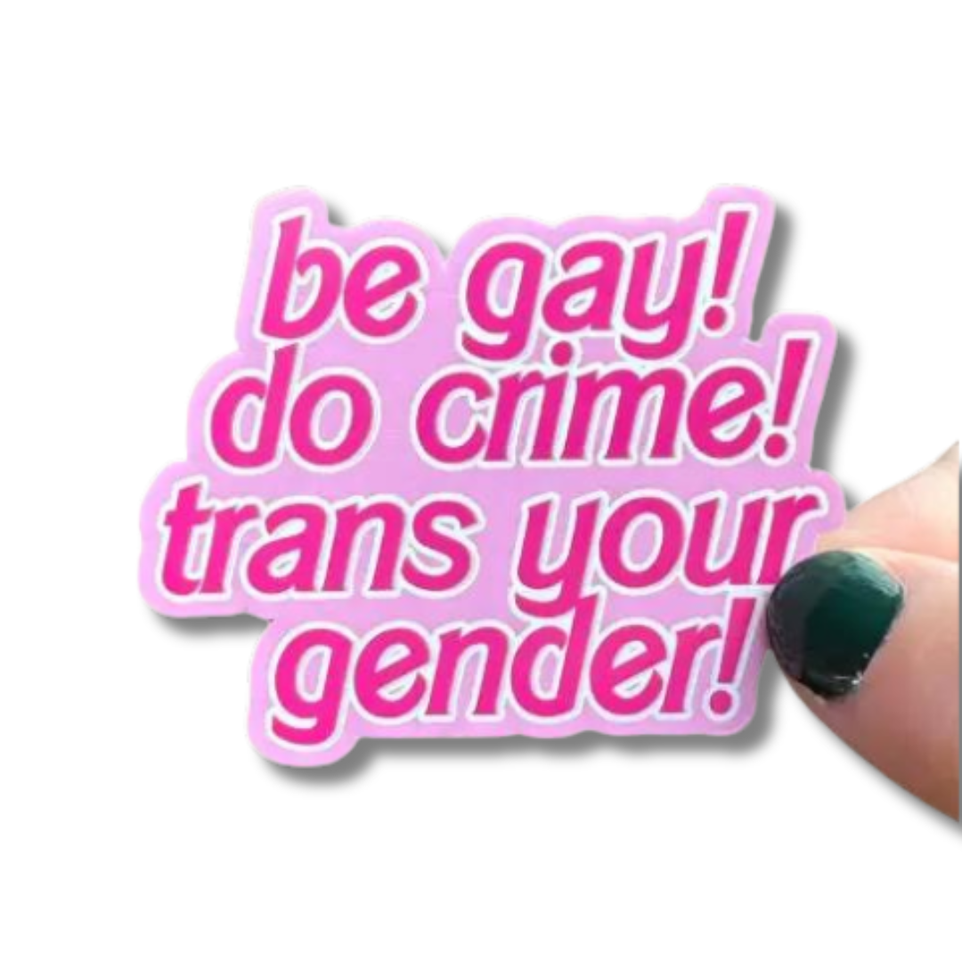 Be Gay! Do Crime! Trans Your Gender! Sticker