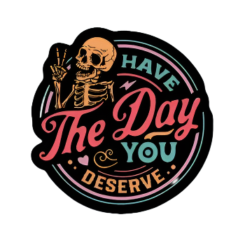 Have The Day You Deserve Sticker