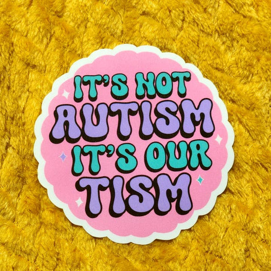 Not Autism It's Our Tism Sticker