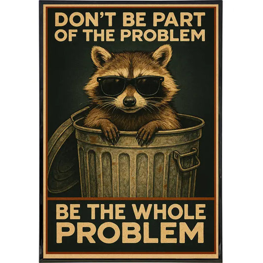 Don't Be Part of the Problem Be the Whole Problem Poster Print