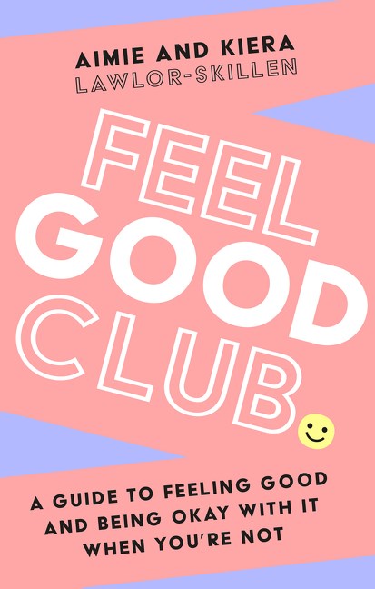 Feel Good Club: A Guide to Feeling Good and Being Okay With It When You're Not