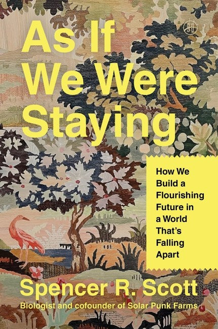 As if We Were Staying: How We Built a Flourishing Future in a World Thats Falling Apart