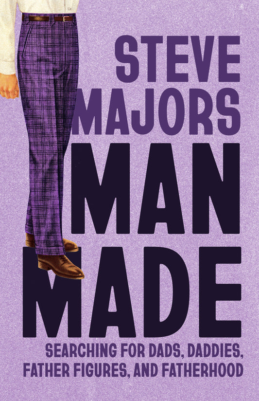 Man Made: Searching for Dads, Daddies, Father Figures, and Fatherhood (Living Out: Gay and Lesbian Autobiographies)
