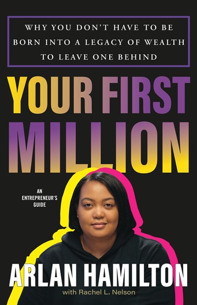 Your First Million : Why You Don’t Have to Be Born into a Legacy of Wealth to Leave One Behind