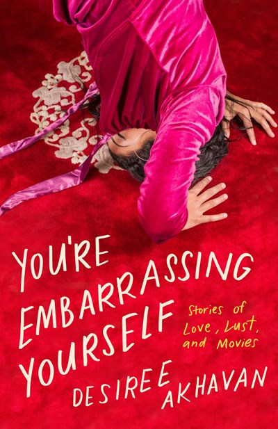 You're Embarrassing Yourself: Stories of Love, Lust, and Movies
