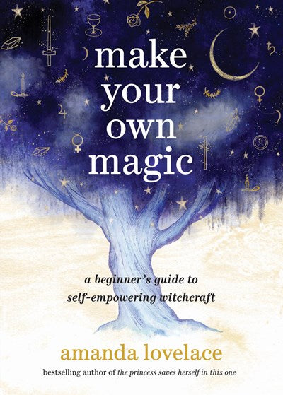 Make Your Own Magic: A Beginner’s Guide to Self-Empowering Witchcraft