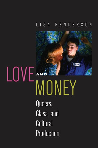 Love and Money : Queers, Class, and Cultural Production