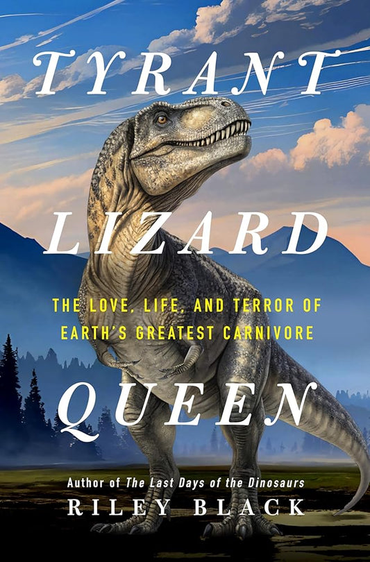 Tyrant Lizard Queen: The Love, Life, and Terror of Earth’s Greatest Carnivore cover image