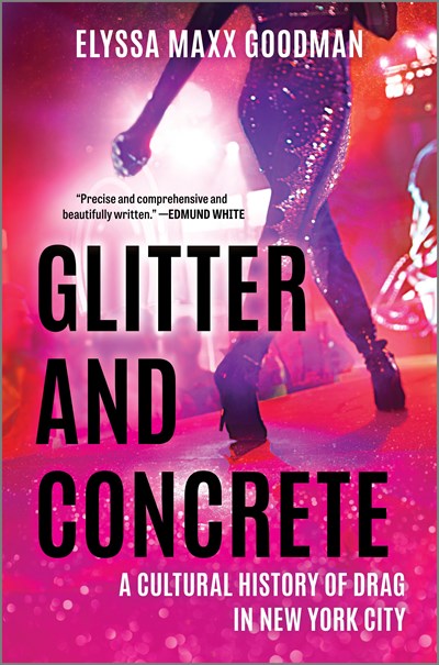 Glitter and Concrete : A Cultural History of Drag in New York City