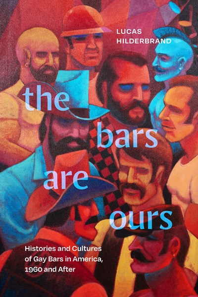The Bars Are Ours : Histories and Cultures of Gay Bars in America,1960 and After