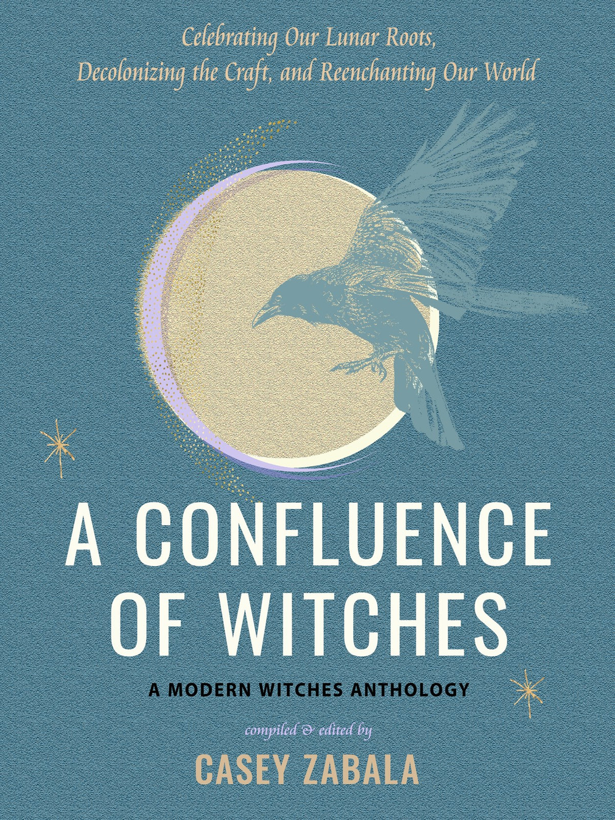 A Confluence of Witches, A Modern Witches Anthology: Celebrating Our Lunar Roots, Decolonizing the Craft, and Reenchanting Our World