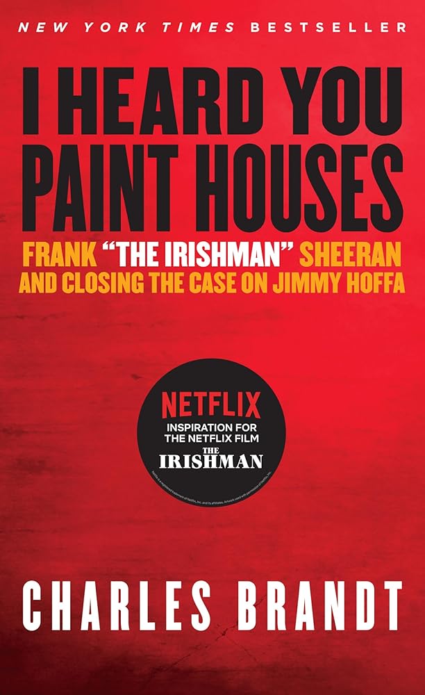 I Heard You Paint Houses: Frank "The Irishman" Sheeran & Closing the Case on Jimmy Hoffa cover image