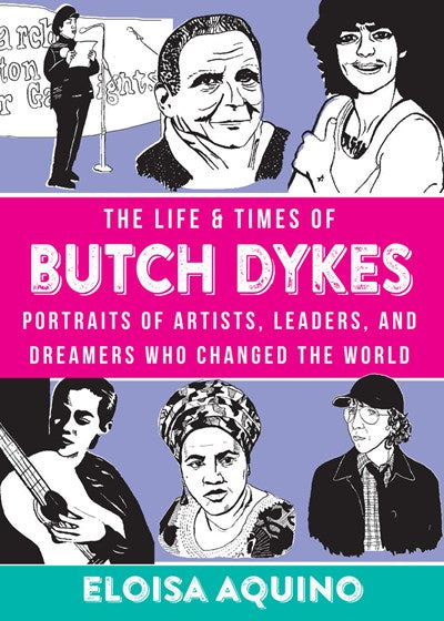 The Life & Times of Butch Dykes: Portraits of Artists, Leaders, and Dreamers Who Changed The World