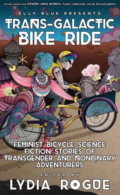 Trans-Galactic Bike Ride : Feminist Bicycle Science Fiction Stories of Transgender and Nonbinary Adventurers
