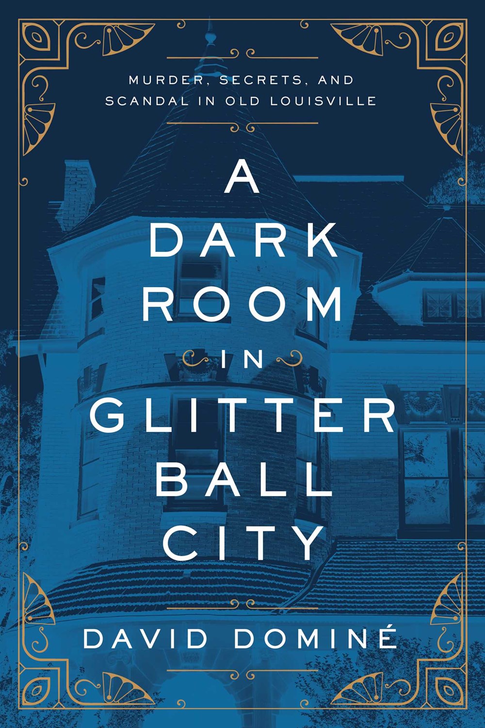 A Dark Room in Glitterball City: Murder, Secrets, and Scandal in Old Louisville