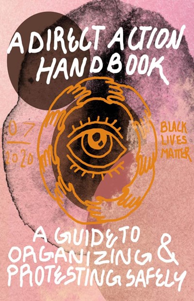 Direct Action Handbook: A Guide to Organizing & Protesting Safely : A Guide to Organizing & Protesting Safely
