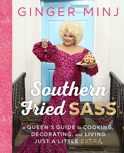 Southern Fried Sass : A Queen's Guide to Cooking, Decorating, and Living Just a Little "Extra"
