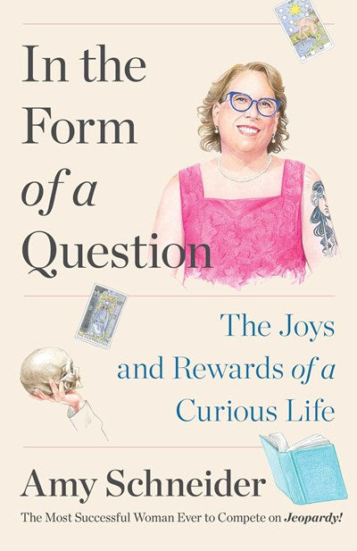 In the Form of a Question : The Joys and Rewards of a Curious Life