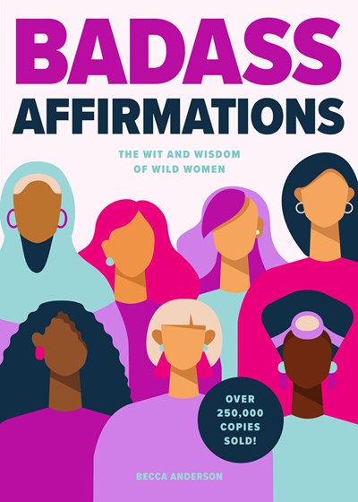 Badass Affirmations : The Wit and Wisdom of Wild Women (Inspirational Quotes for Women, Book Gift for Women, Powerful Affirmations)