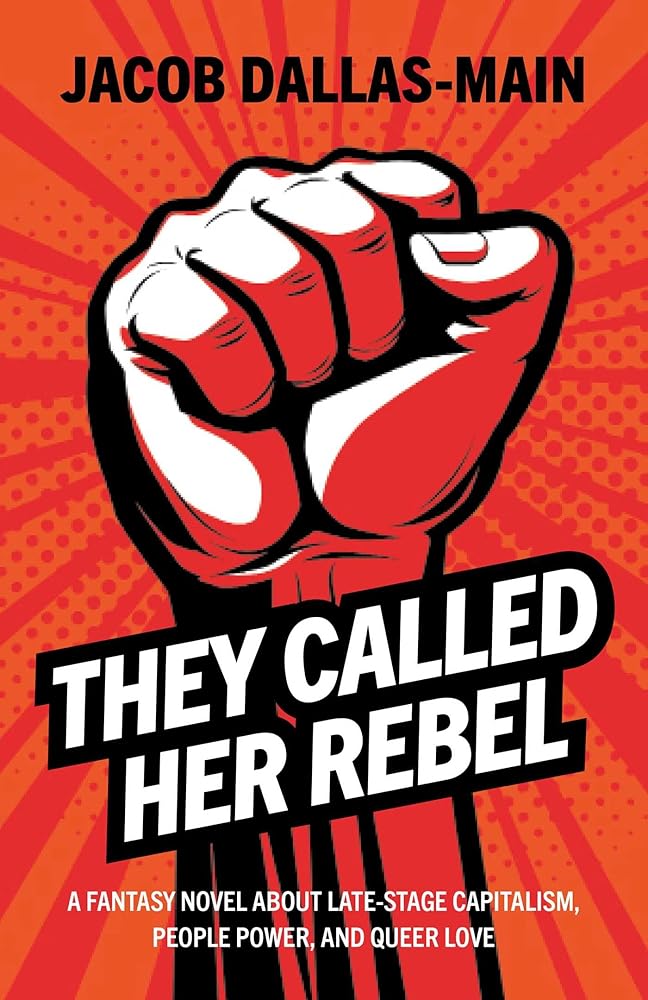 They Called Her Rebel: A Fantasy Novel About Late-Stage Capitalism, People Power, and Queer Love cover image