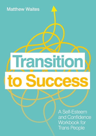 Transition to Success : A Self-Esteem and Confidence Workbook for Trans People