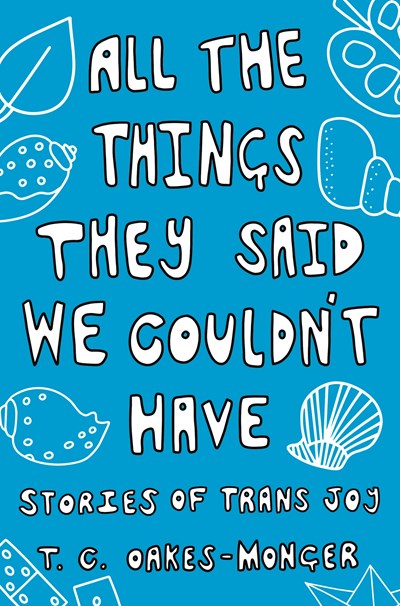 All the Things They Said We Couldn't Have: Stories of Trans Joy