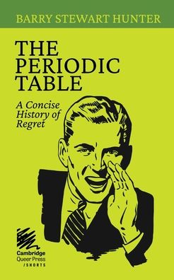 The Periodic Table: A Concise History of Regret