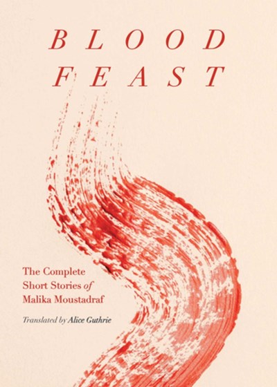 Blood Feast: The Complete Short Stories of Malika Moustadraf