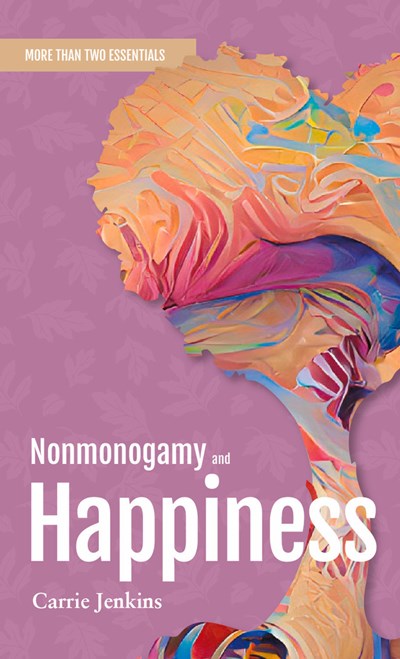 Nonmonogamy and Happiness : A More Than Two Essentials Guide