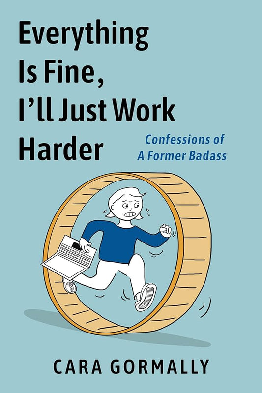 Everything is Fine, I'll Just Work Harder: Confessions of a Former Badass