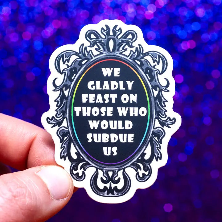 We gladly feast on those who would subdue us Sticker