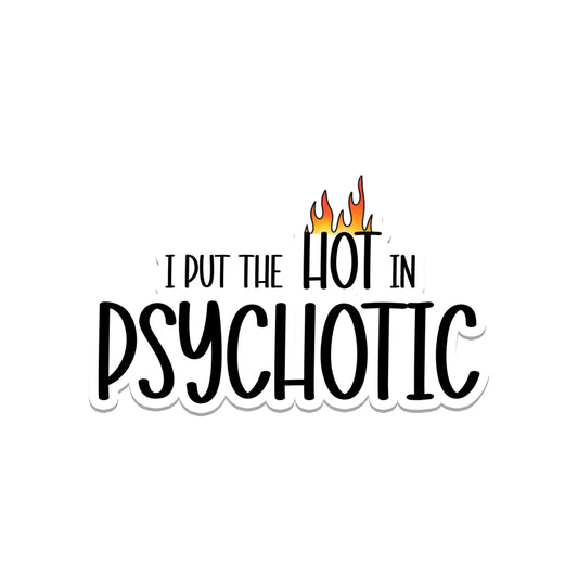 I Put The Hot In Psychotic Sticker