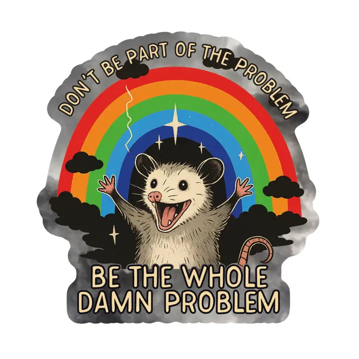 Be the Whole Damn Problem Possum Rainbow Sticker