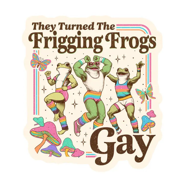Turned the Frigging Frogs Gay Frog Sticker